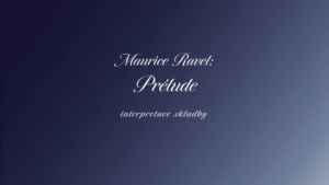 Maurice Ravel: Prélude (interpretace skladby)
